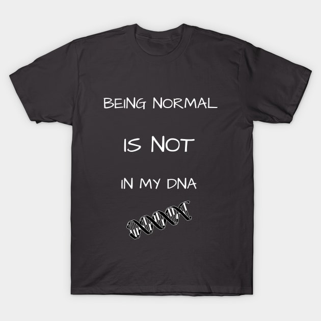 Being Normal - Not in My DNA (Blk & White) T-Shirt by NeuroSpicyGothMom